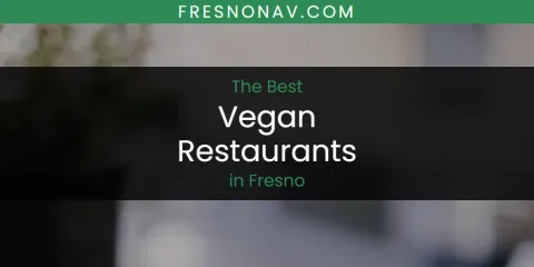 The Best Vegan Restaurants in Fresno List