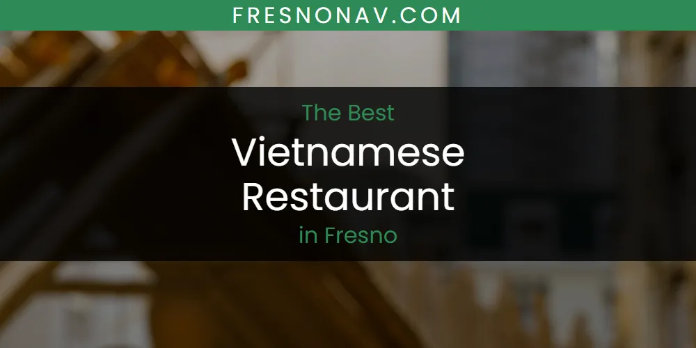 The Absolute Best Vietnamese Restaurant in Fresno  [Updated 2025]