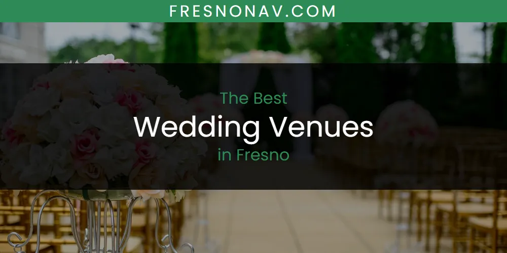 The Absolute Best Wedding Venues in Fresno  [Updated 2025]